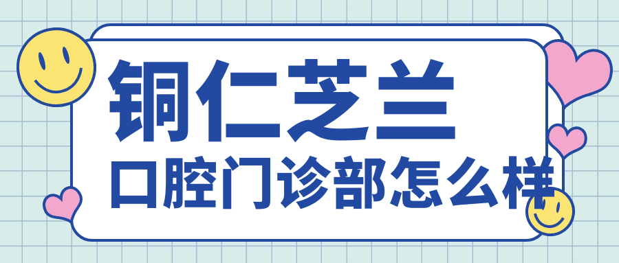 铜仁芝兰口腔门诊部