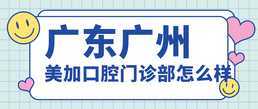 广东广州美加口腔门诊部