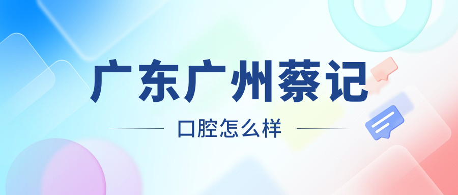 广东广州蔡记口腔