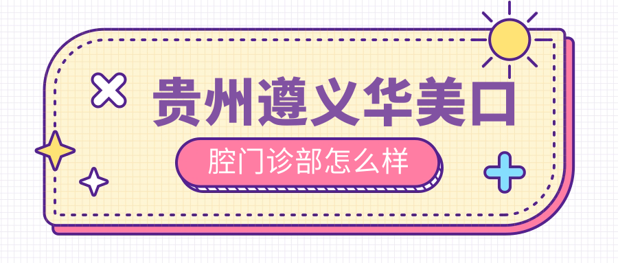 贵州遵义华美口腔门诊部