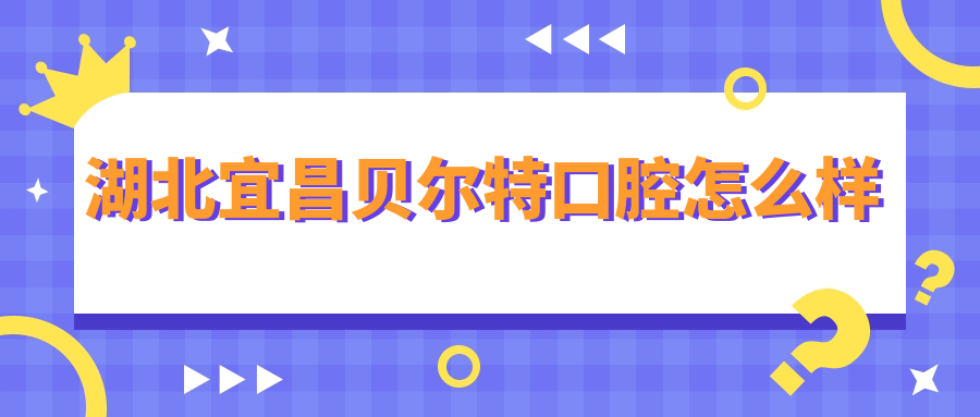 湖北宜昌贝尔特口腔
