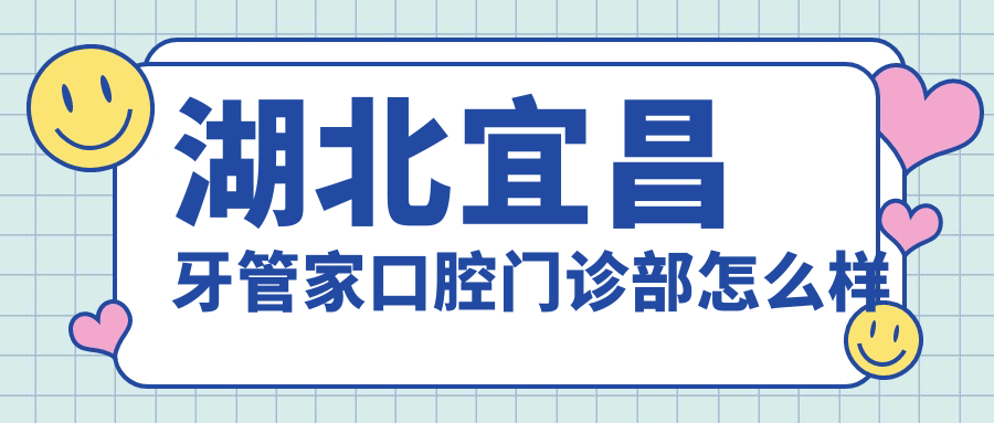 湖北宜昌牙管家口腔门诊部