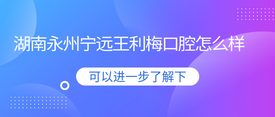 湖南永州宁远王利梅口腔