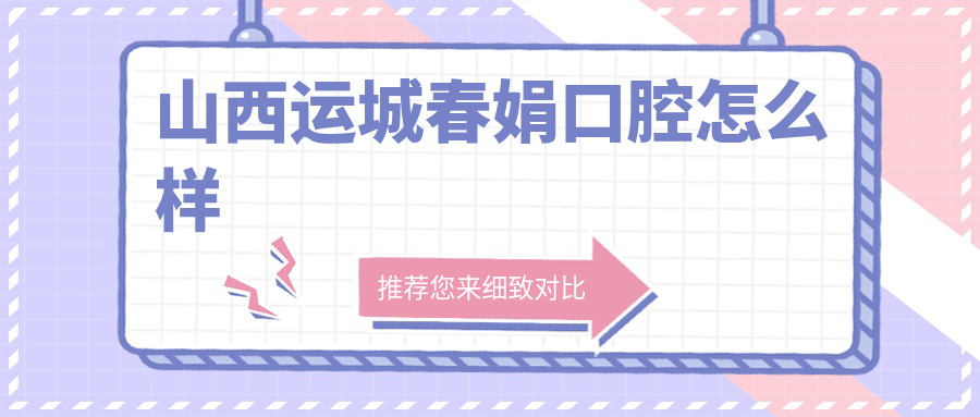 山西运城春娟口腔