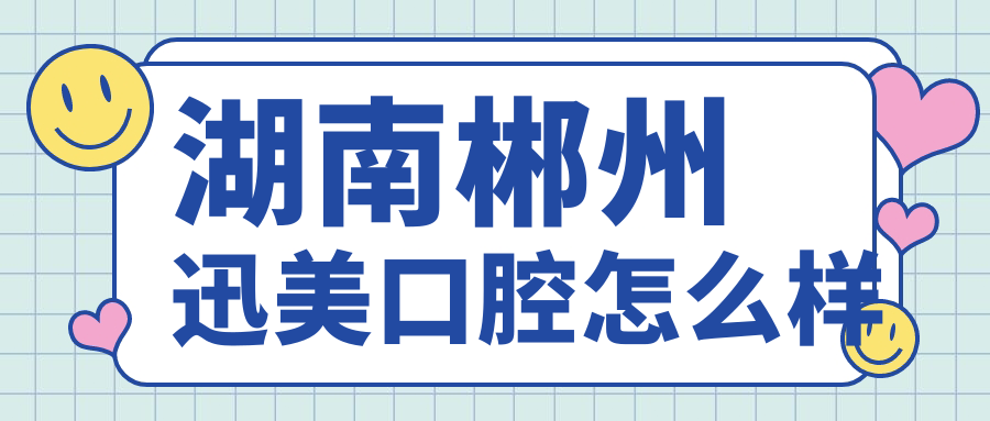 湖南郴州迅美口腔