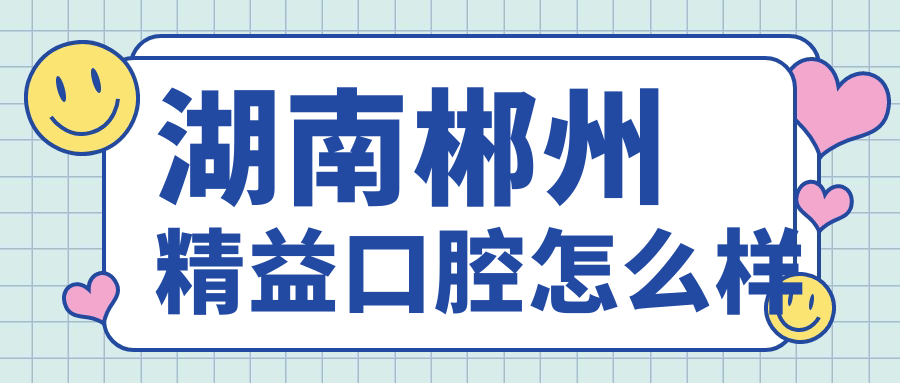 湖南郴州精益口腔