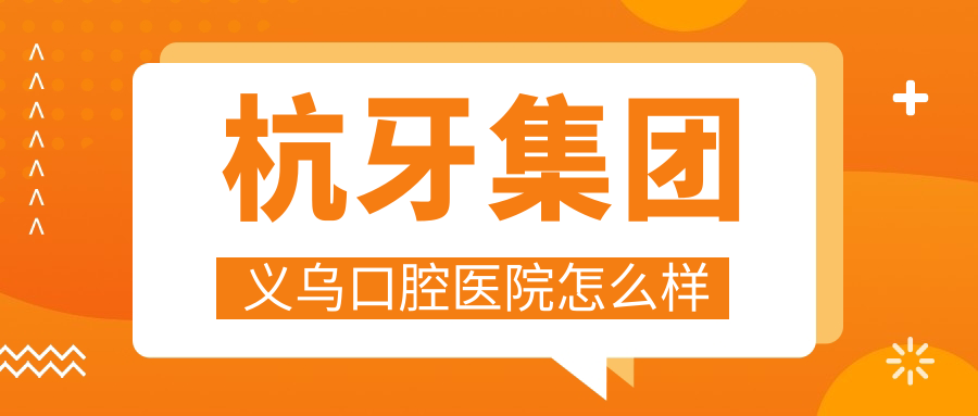 杭牙集团义乌口腔医院