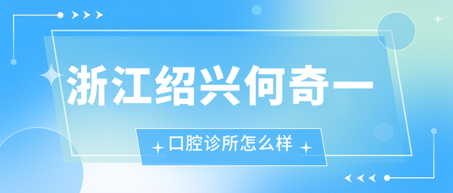 浙江绍兴何奇一口腔诊所