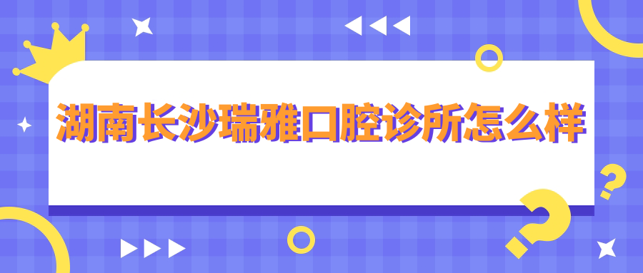 湖南长沙瑞雅口腔诊所