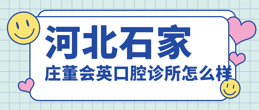 石家庄市鹿泉区口腔医院哪家强？董会英、悠然、皓馨三家医院口碑推荐大比拼！