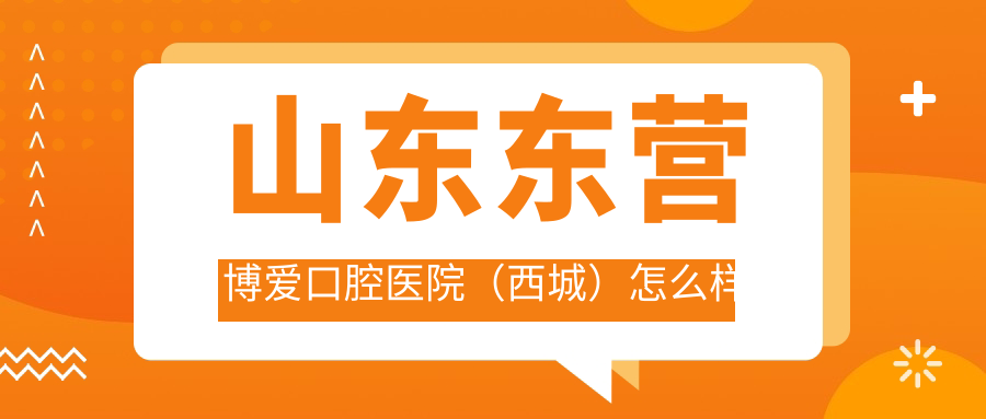 山东东营博爱口腔医院（西城）