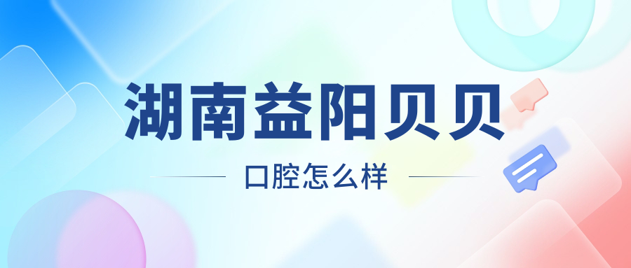 湖南益阳贝贝口腔