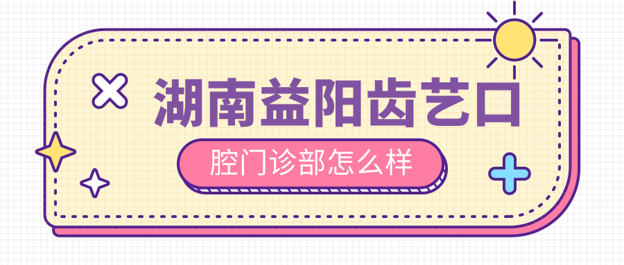 湖南益阳齿艺口腔门诊部