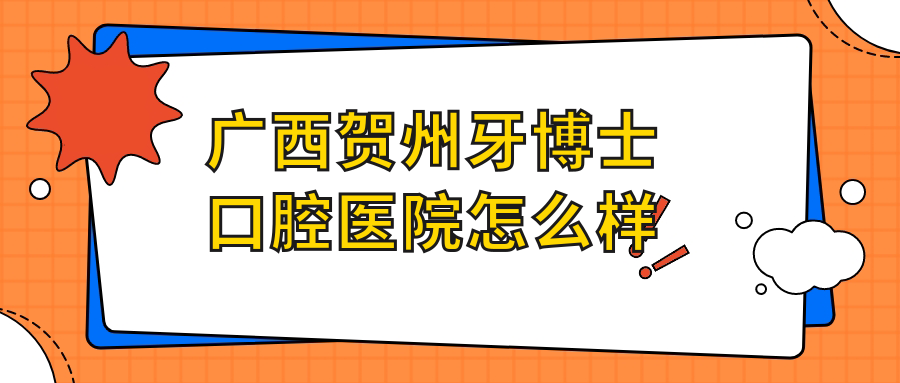 广西贺州牙博士口腔医院