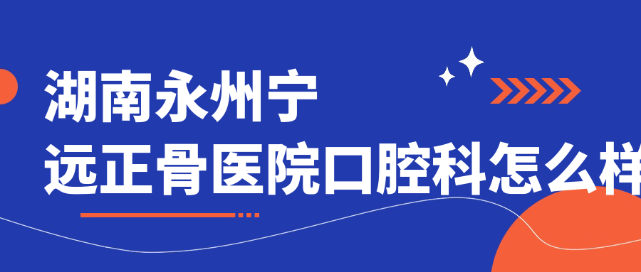 湖南永州宁远正骨医院口腔科