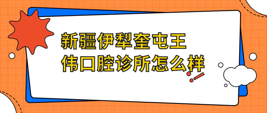 新疆伊犁奎屯王伟口腔诊所