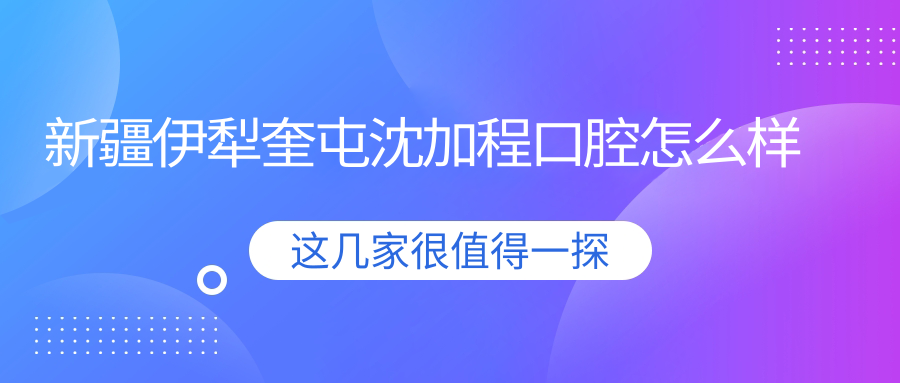 新疆伊犁奎屯沈加程口腔
