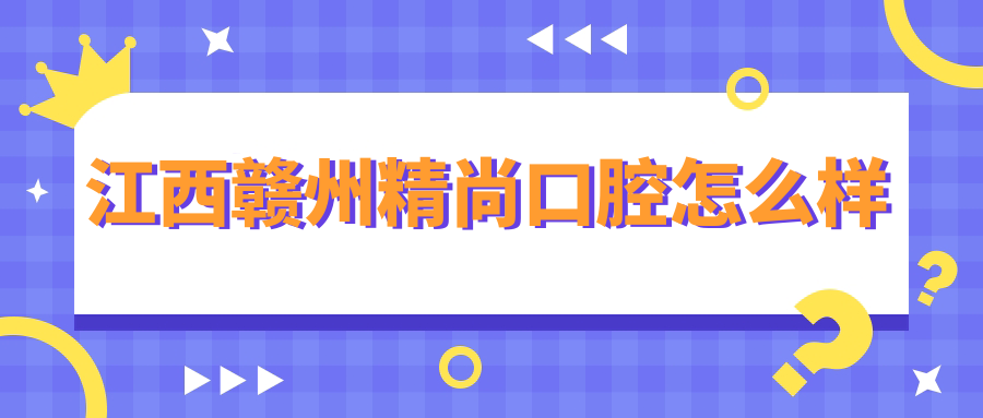 江西赣州精尚口腔