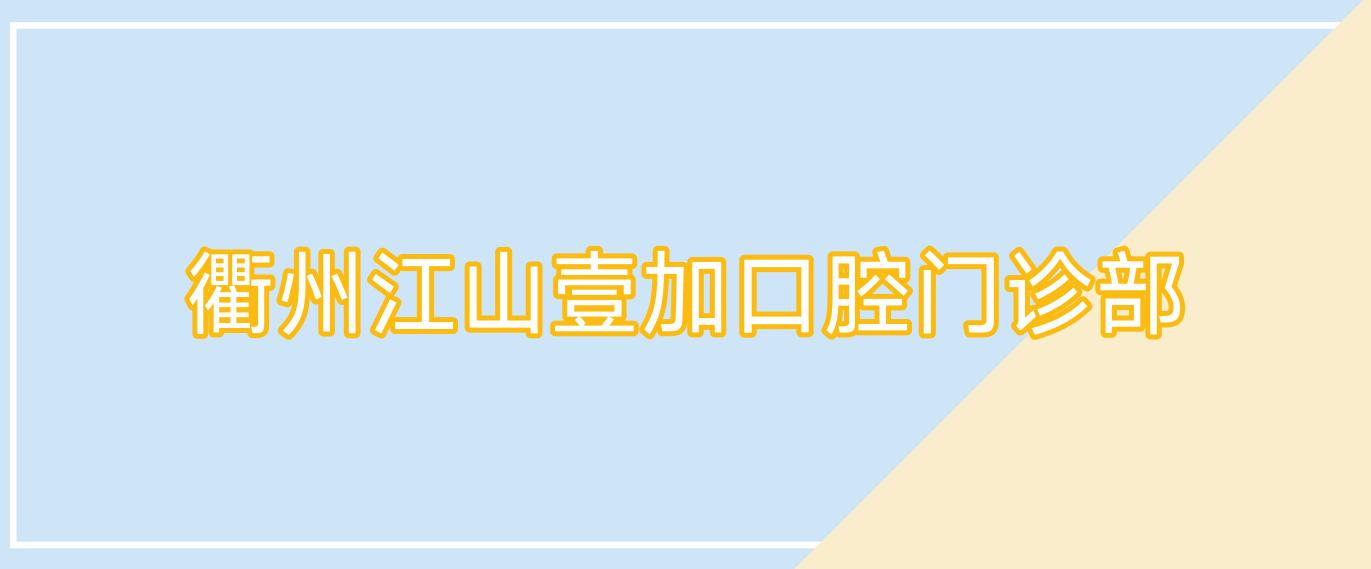 衢州江山壹加口腔门诊部