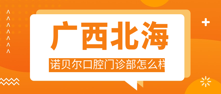 广西北海诺贝尔口腔门诊部