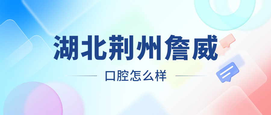 湖北荆州詹威口腔