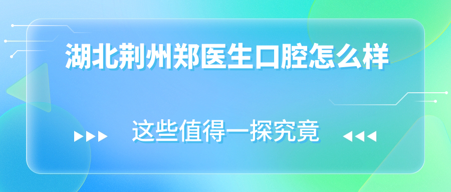 湖北荆州郑医生口腔