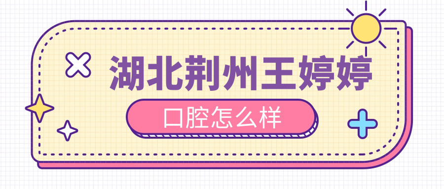 湖北荆州王婷婷口腔