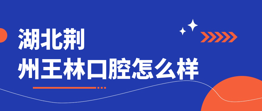 湖北荆州王林口腔