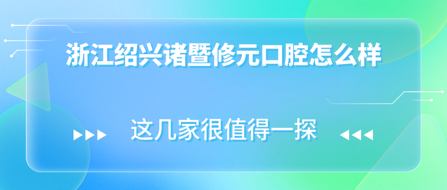 浙江绍兴诸暨修元口腔