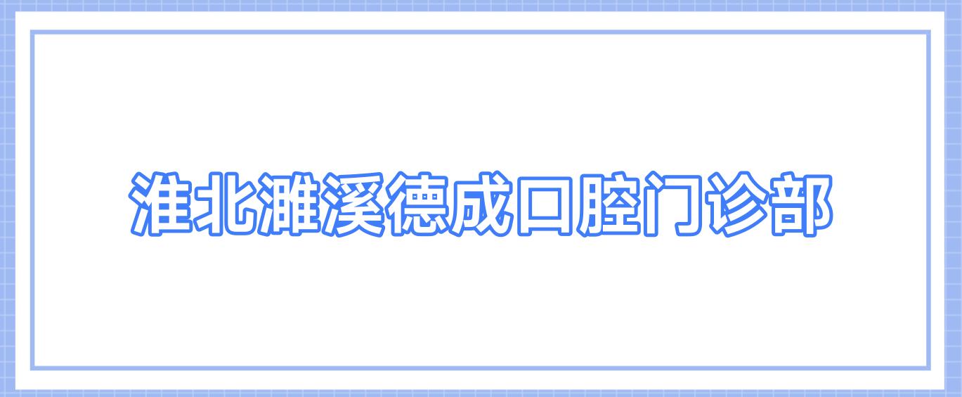 淮北濉溪德成口腔门诊部