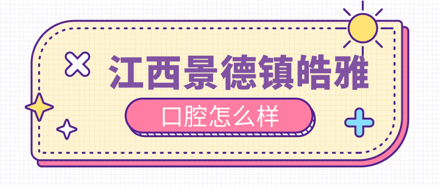 江西景德镇皓雅口腔