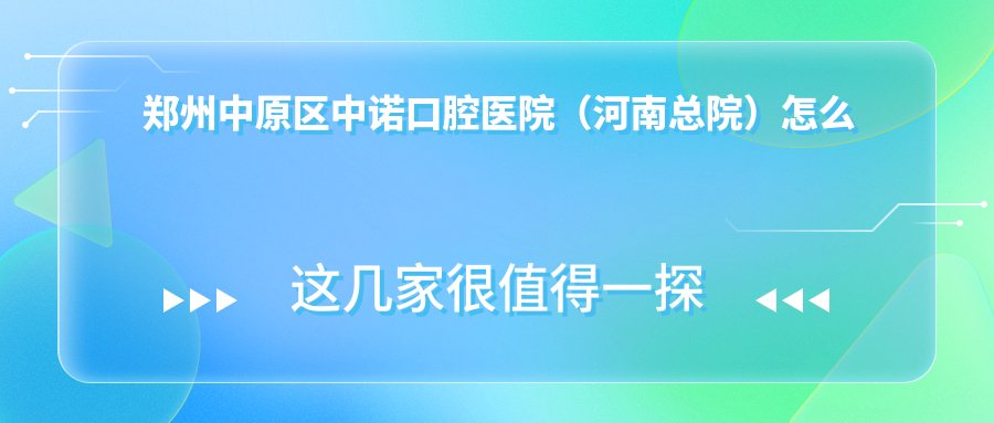 郑州中原区中诺口腔医院（河南总院）