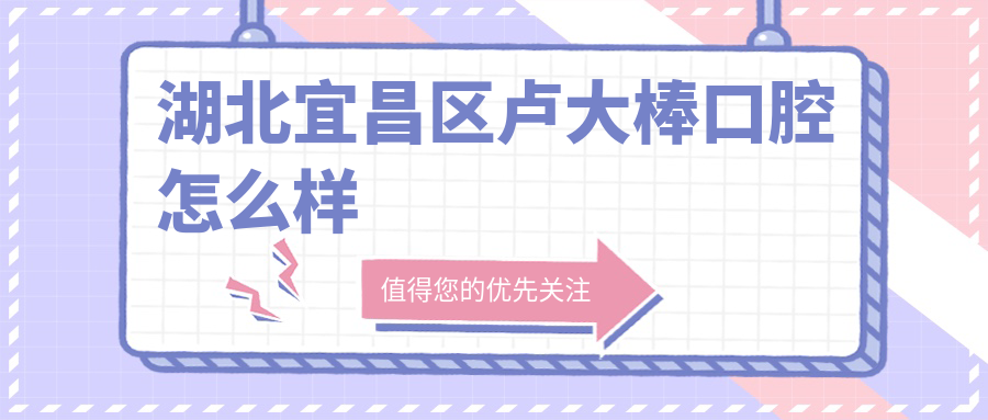 湖北宜昌区卢大棒口腔