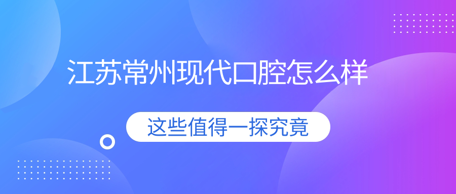 江苏常州现代口腔