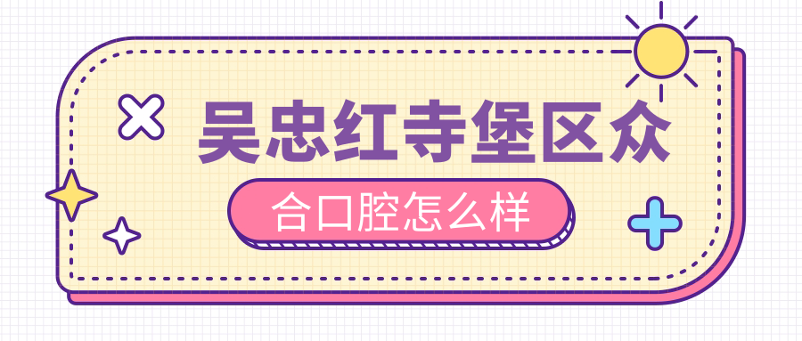 吴忠红寺堡区众合口腔