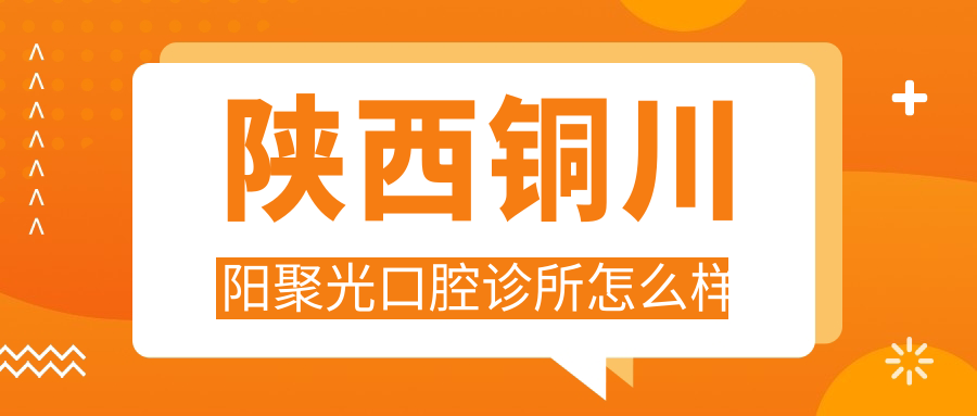 铜川市王益区牙齿矫正医院哪家强？权威推荐阳聚光、畅氏、雅益齿三家口腔医院口碑爆表！