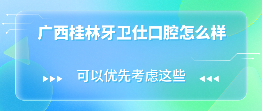 广西桂林牙卫仕口腔