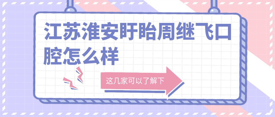 江苏淮安盱眙周继飞口腔