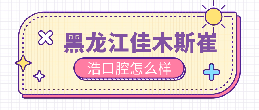 黑龙江佳木斯崔浩口腔