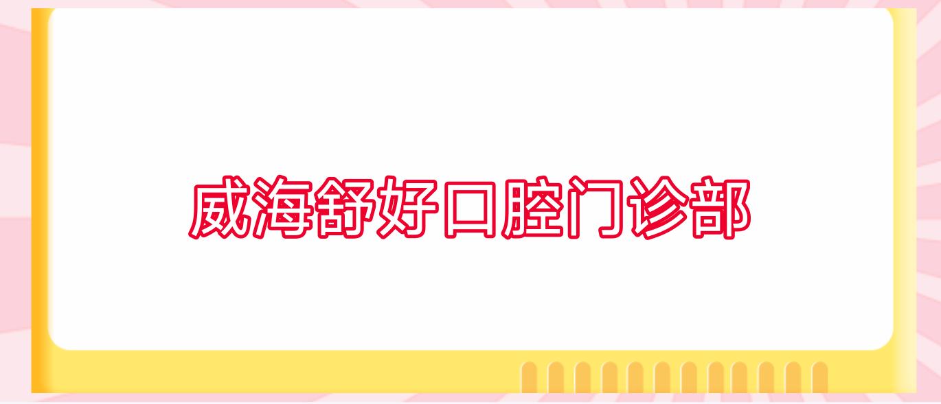 威海舒好口腔门诊部