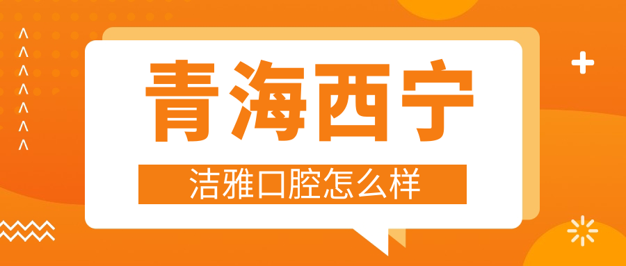 青海西宁洁雅口腔