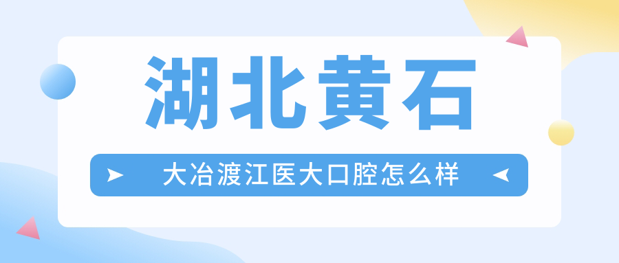 湖北黄石大冶渡江医大口腔