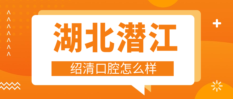 湖北潜江绍清口腔