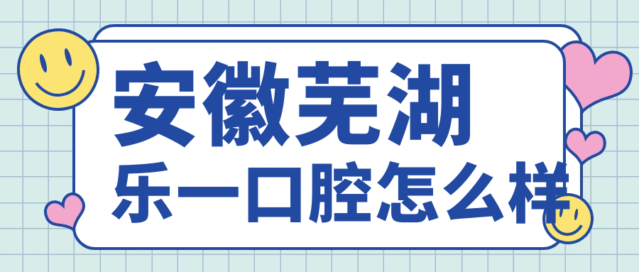 安徽芜湖乐一口腔