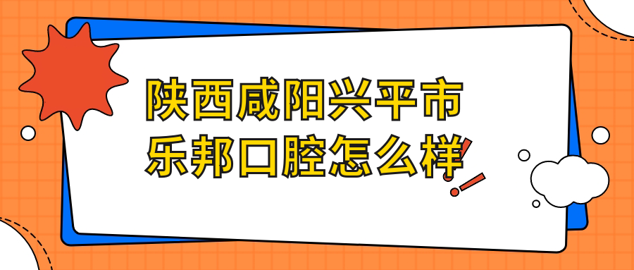 陕西咸阳兴平市乐邦口腔