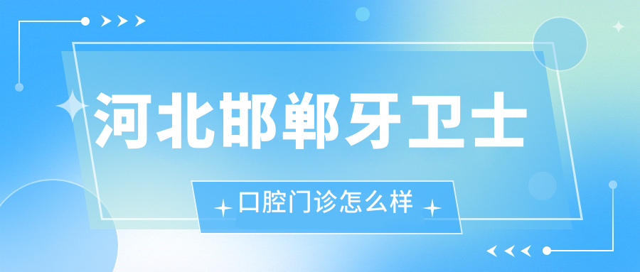 河北邯郸牙卫士口腔门诊