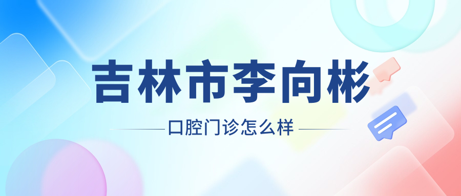 吉林市李向彬口腔门诊