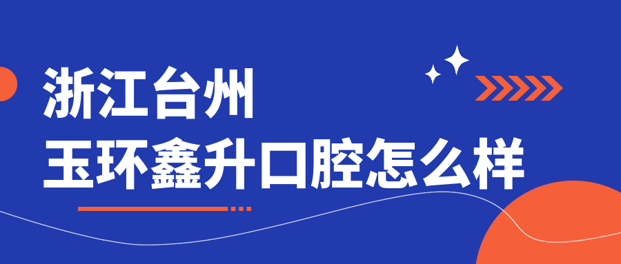 浙江台州玉环鑫升口腔