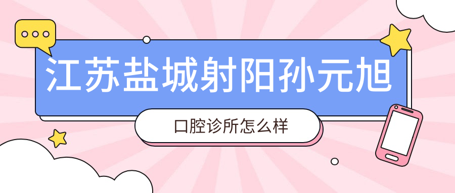 江苏盐城射阳孙元旭口腔诊所