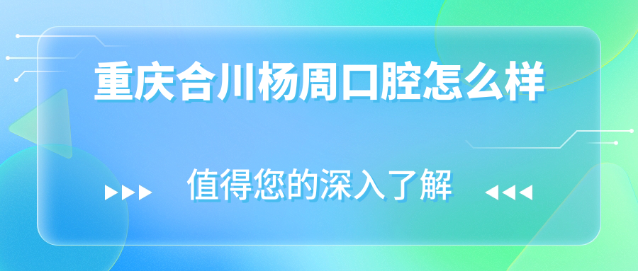重庆合川杨周口腔